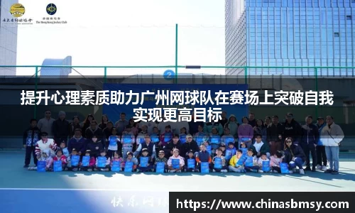 提升心理素质助力广州网球队在赛场上突破自我实现更高目标