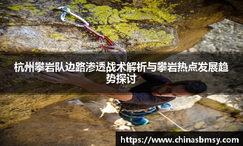 杭州攀岩队边路渗透战术解析与攀岩热点发展趋势探讨