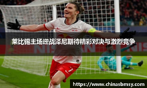 莱比锡主场迎战泽尼期待精彩对决与激烈竞争