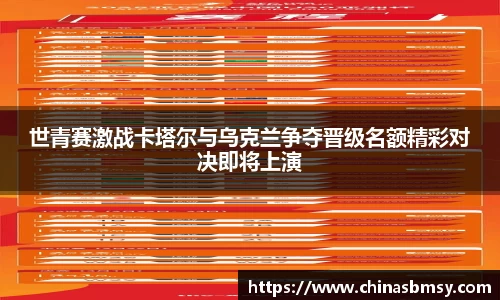 世青赛激战卡塔尔与乌克兰争夺晋级名额精彩对决即将上演